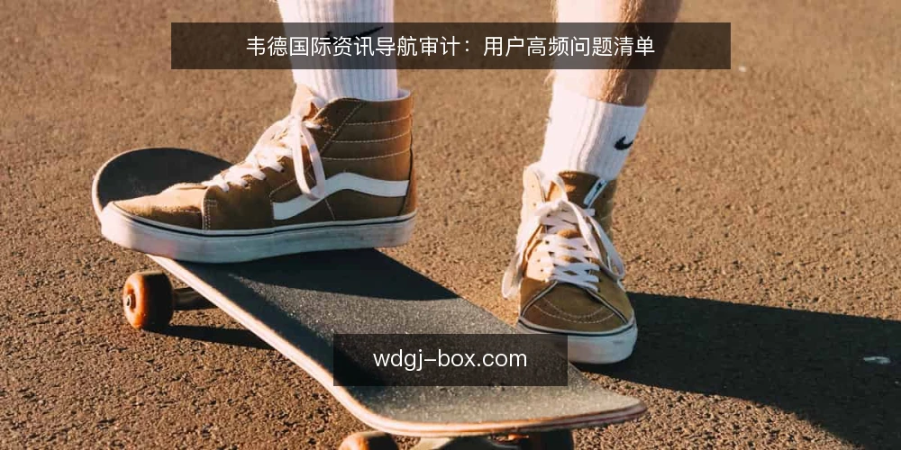 韦德国际资讯导航审计:用户高频问题清单 — 为什么现在要做这次审计? 配图