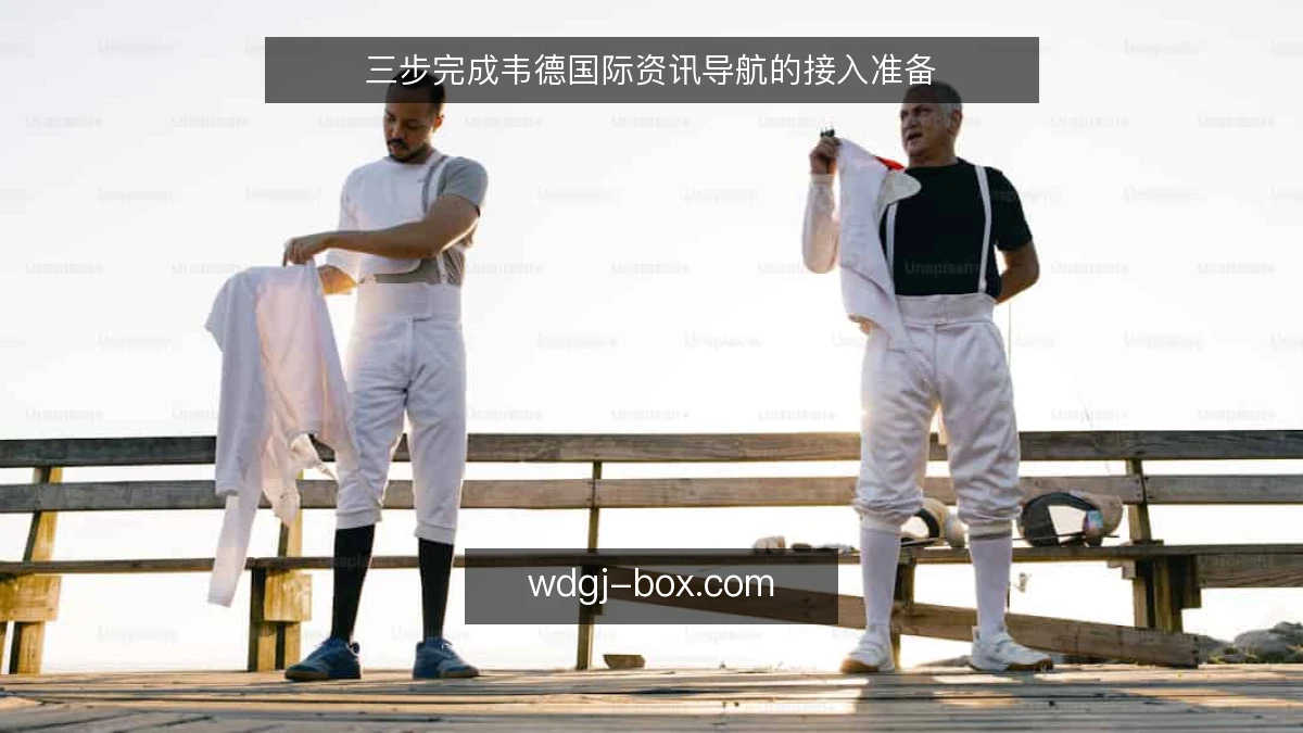 三步完成韦德国际资讯导航的接入准备