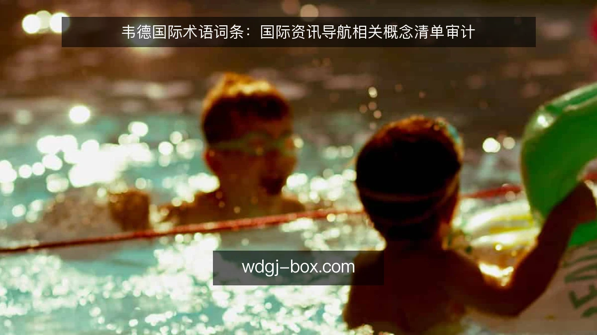 韦德国际术语词条:国际资讯导航相关概念清单审计