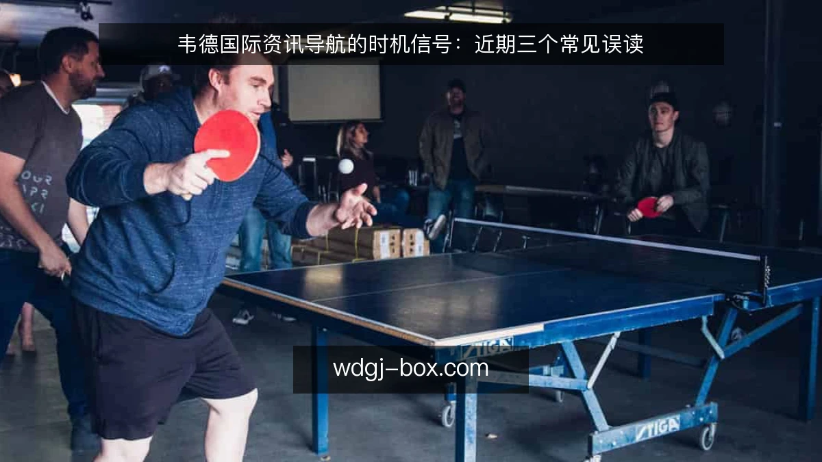 韦德国际资讯导航的时机信号：近期三个常见误读