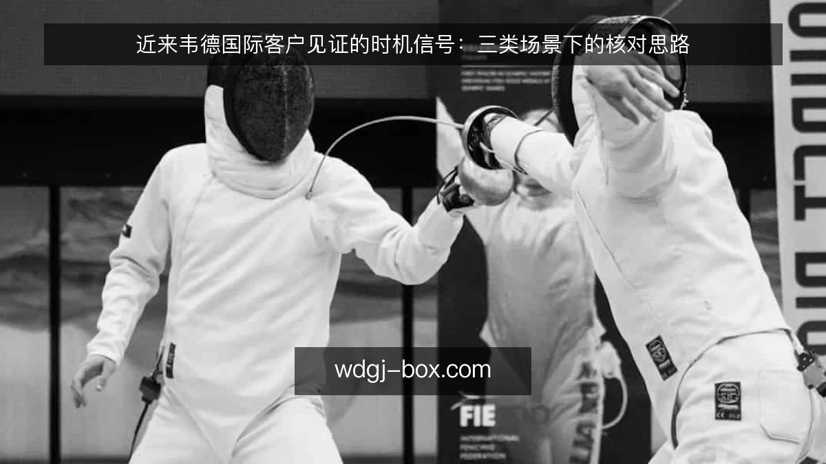 近来韦德国际客户见证的时机信号:三类场景下的核对思路